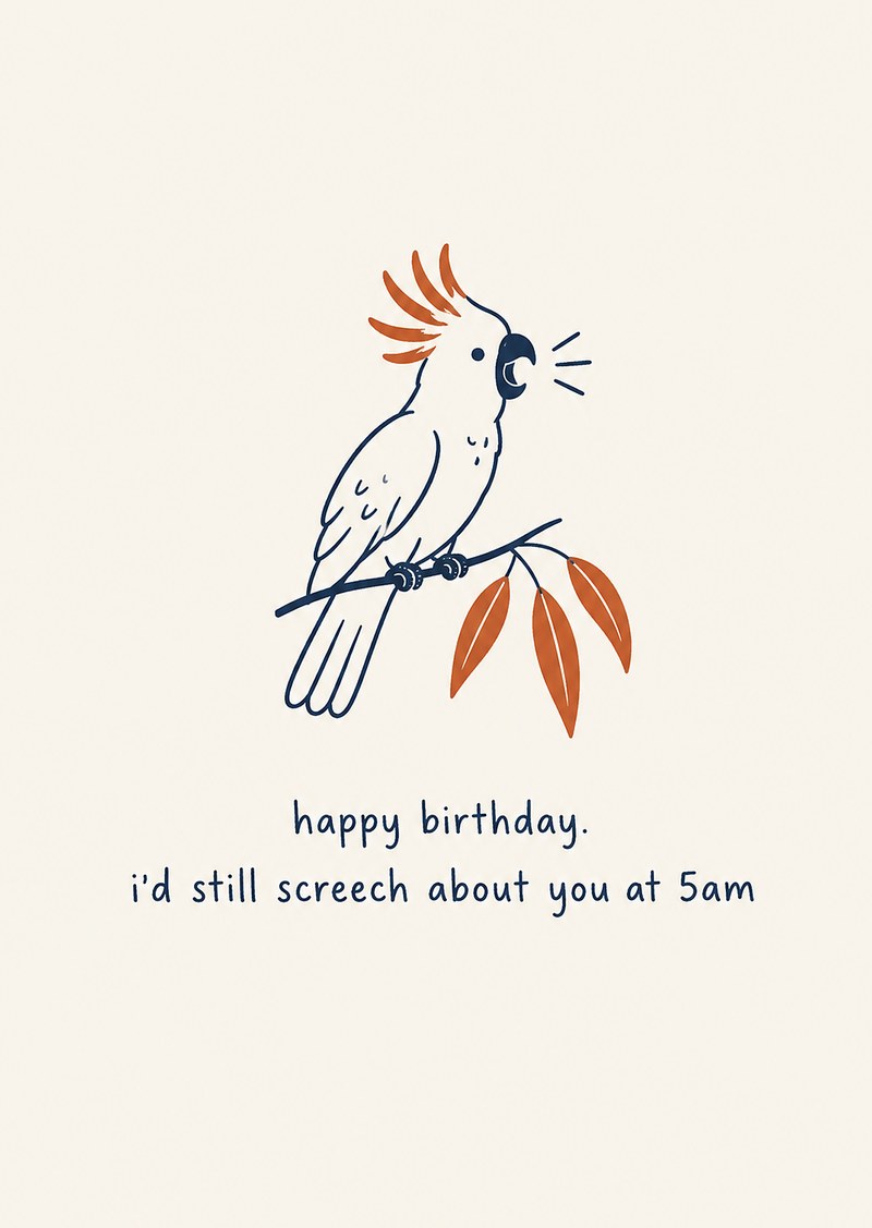 cockatoo card, 'happy birthday. i'd still screech about you at 5am'
