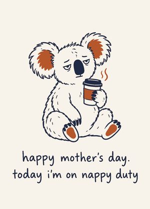 koala holding a coffee, 'happy mother's day. today i'm on nappy duty'