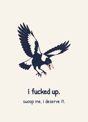 swooping magpie, 'i f*cked up. swoop me, i deserve it.'