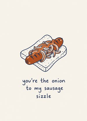 sausage sizzle, 'you're the onion to my sausage sizzle'