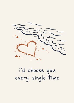 heart drawn in the sand, 'i'd choose you every single time'