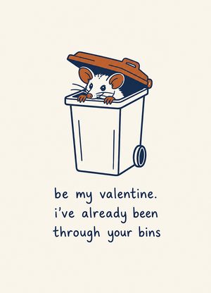 possum, 'be my valentine. i've already been through your bins'